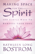 Making Space for the Spirit: 100 Simple Ways to Nurture Your Soul