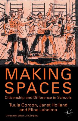 Making Spaces: Citizenship and Difference in Schools - Gordon, T., and Holland, J., and Lahelma, E.