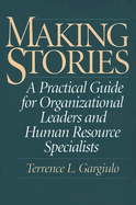 Making Stories: A Practical Guide for Organizational Leaders and Human Resource Specialists
