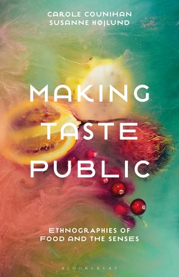 Making Taste Public: Ethnographies of Food and the Senses - Counihan, Carole (Editor), and Hjlund, Susanne (Editor)