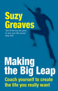 Making the Big Leap: Coach Yourself to Create the Life You Really Want