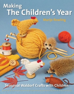 Making the Children's Year: Seasonal Waldorf Crafts with Children - Rowling, Marije