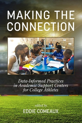 Making the Connection: Data-Informed Practices in Academic Support Centers for College Athletes - Comeaux, Eddie (Editor)