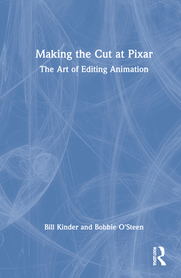 Making the Cut at Pixar: The Art of Editing Animation - Kinder, Bill, and O'Steen, Bobbie