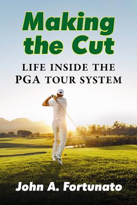 Making the Cut: Life Inside the PGA Tour System - Fortunato, John A