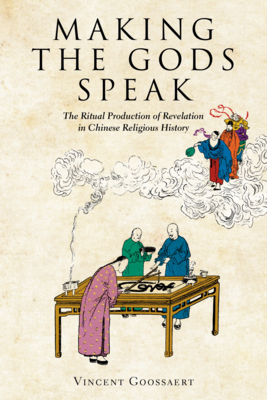 Making the Gods Speak: The Ritual Production of Revelation in Chinese Religious History - Goossaert, Vincent