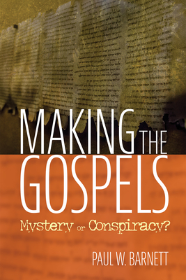 Making the Gospels - Barnett, Paul W (Foreword by)