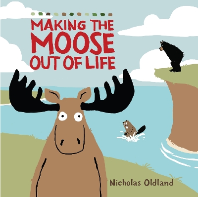 MAKING THE MOOSE OUT OF LIFE - Oldland, Nicholas