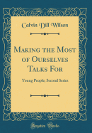 Making the Most of Ourselves Talks for: Young People; Second Series (Classic Reprint)