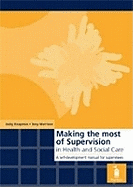 Making the Most of Supervision in Health and Social Care: A Self-development Manual for Supervisees