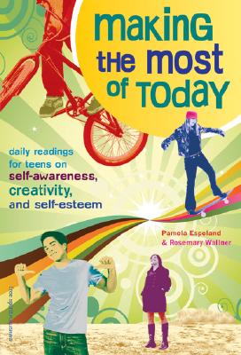 Making the Most of Today: Daily Readings for Teens on Self-Awareness, Creativity, and Self-Esteem - Espeland, Pamela, and Wallner, Rosemary