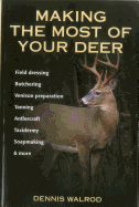 Making the Most of Your Deer: Field Dressing, Butchering, Venison Preparation, Tanning, Antlercraft, Taxidermy, Soapmaking, & More