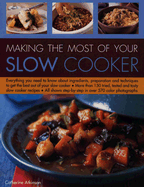 Making the Most of Your Slow Cooker: Everything You Need to Know about Ingredients, Preparation and Techniques to Get the Best Out of Your Slow Cooker; More Than 150 Tried, Tested and Tasty Slow Cooker Recipes; All Shown Step-By-Step in Over 570 Colour...