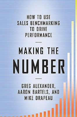 Making the Number: How to Use Sales Benchmarking to Drive Performance - Alexander, Greg, and Bartels, Aaron, and Drapeau, Mike