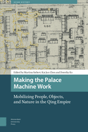 Making the Palace Machine Work: Mobilizing People, Objects, and Nature in the Qing Empire