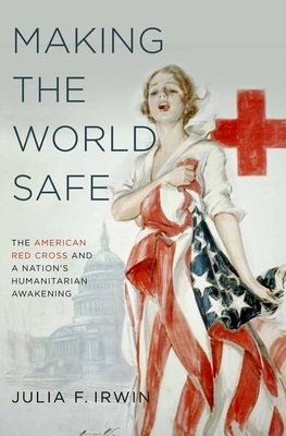 Making the World Safe - Irwin, Julia F