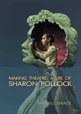 Making Theatre: A Life of Sharon Pollock - Grace, Sherrill