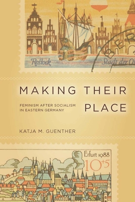 Making Their Place: Feminism After Socialism in Eastern Germany - Guenther, Katja, Professor