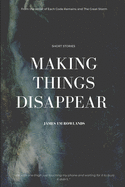 Making Things Disappear: A collection of short stories