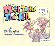 Making 'Toons That Sell Without Selling Out: The Bill Plympton Guide to Independent Animation Success