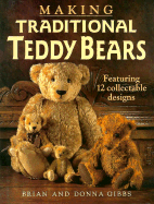 Making Traditional Teddy Bears: Featuring 12 Collectible Designs - Gibbs, Brian, and Gibbs, Donna
