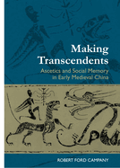 Making Transcendents: Ascetics and Social Memory in Early Medieval China