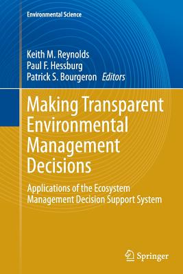 Making Transparent Environmental Management Decisions: Applications of the Ecosystem Management Decision Support System - Reynolds, Keith M (Editor), and Hessburg, Paul F (Editor), and Bourgeron, Patrick S (Editor)
