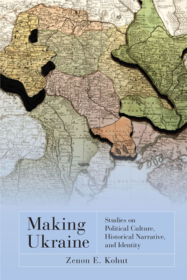 Making Ukraine: Studies on Political Culture, Historical Narrative, and Identity - Kohut, Zenon E, and Sysyn, Frank E