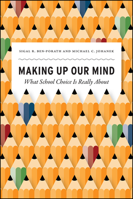 Making Up Our Mind: What School Choice Is Really about - Ben-Porath, Sigal R, and Johanek, Michael C