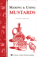 Making & Using Mustards: Storey's Country Wisdom Bulletin A-129