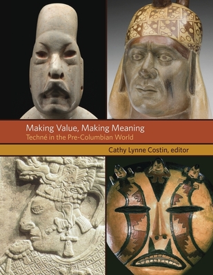 Making Value, Making Meaning: Techn in the Pre-Columbian World - Costin, Cathy Lynne (Editor)