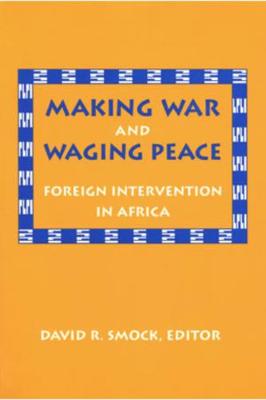 Making War and Waging Peace: Foreign Intervention in Africa - Smock, David R (Editor)