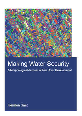 Making Water Security: A Morphological Account of Nile River Development - Smit, Hermen