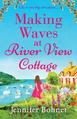 Making Waves at River View Cottage: An escapist, heartwarming read from Jennifer Bohnet - Bohnet, Jennifer