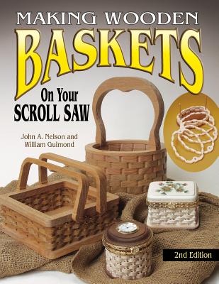 Making Wooden Baskets on Your Scroll Saw - Nelson, John A, and Guimond, William