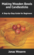 Making Wooden Bowls and Candlesticks: A Step-by-Step Guide for Beginners