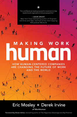 Making Work Human: How Human-Centered Companies Are Changing the Future of Work and the World - Mosley, Eric, and Irvine, Derek
