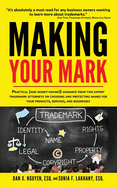 Making Your Mark: Practical (and Money-Saving!) Guidance from Two Expert Trademark Attorneys on Choosing and Protecting Names for Your Products, Services, and Businesses