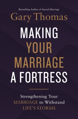 Making Your Marriage a Fortress: Strengthening Your Marriage to Withstand Life's Storms - Thomas, Gary