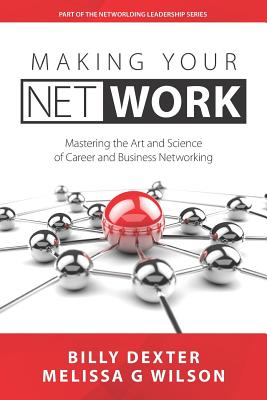 Making Your Net Work: The Art and Science of Career and Business Networking - Wilson, Melissa G, and Dexter, Billy