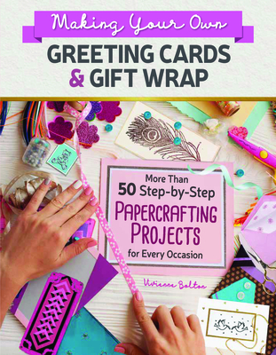 Making Your Own Greeting Cards & Gift Wrap: More Than 50 Step-by-Step Papercrafting Projects for Every Occasion - Bolton, Vivienne