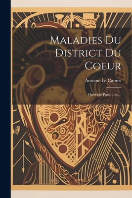 Maladies Du District Du Coeur: Ouvrage Posthume... - Camus, Antoine Le