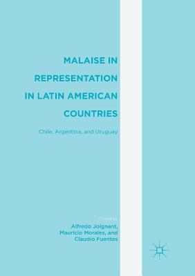 Malaise in Representation in Latin American Countries: Chile, Argentina, and Uruguay - Joignant, Alfredo (Editor), and Morales, Mauricio (Editor), and Fuentes, Claudio (Editor)