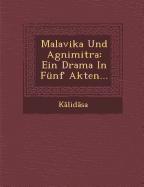 Malavika Und Agnimitra: Ein Drama in Funf Akten...