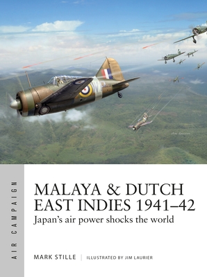 Malaya & Dutch East Indies 1941-42: Japan's Air Power Shocks the World - Stille, Mark