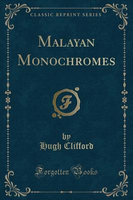 Malayan Monochromes (Classic Reprint) - Clifford, Hugh, Sir