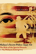 Malaya's Secret Police 1945-60: The Role of the Special Branch in the Malayan Emergency