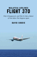 Malaysia Airlines Flight 370: Why It Disappeared?and Why It?s Only a Matter of Time Before This Happens Again