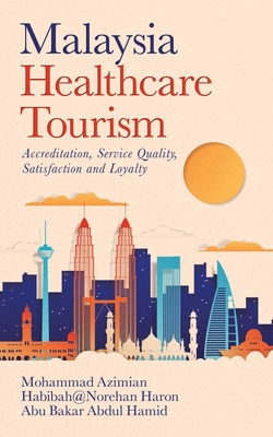 Malaysia Healthcare Tourism: Accreditation, Service Quality, Satisfaction and Loyalty - Azimian, Mohammad, and Haron, Habibah@norehan, and Hamid, Abu Bakar Abdul