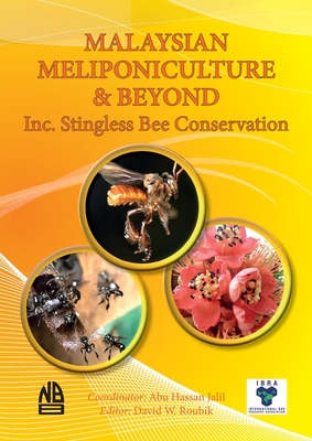 MALAYSIAN MELIPONICULTURE & BEYOND Inc. Stingless Bee Conservation - Hassan Jalil, Abu (Compiled by), and Roubik, David W (Editor)